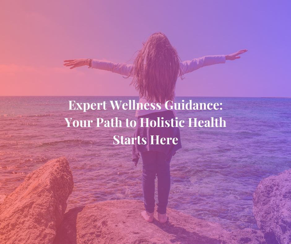 Expert Wellness Guidance: Your Path to Holistic Health Starts Here