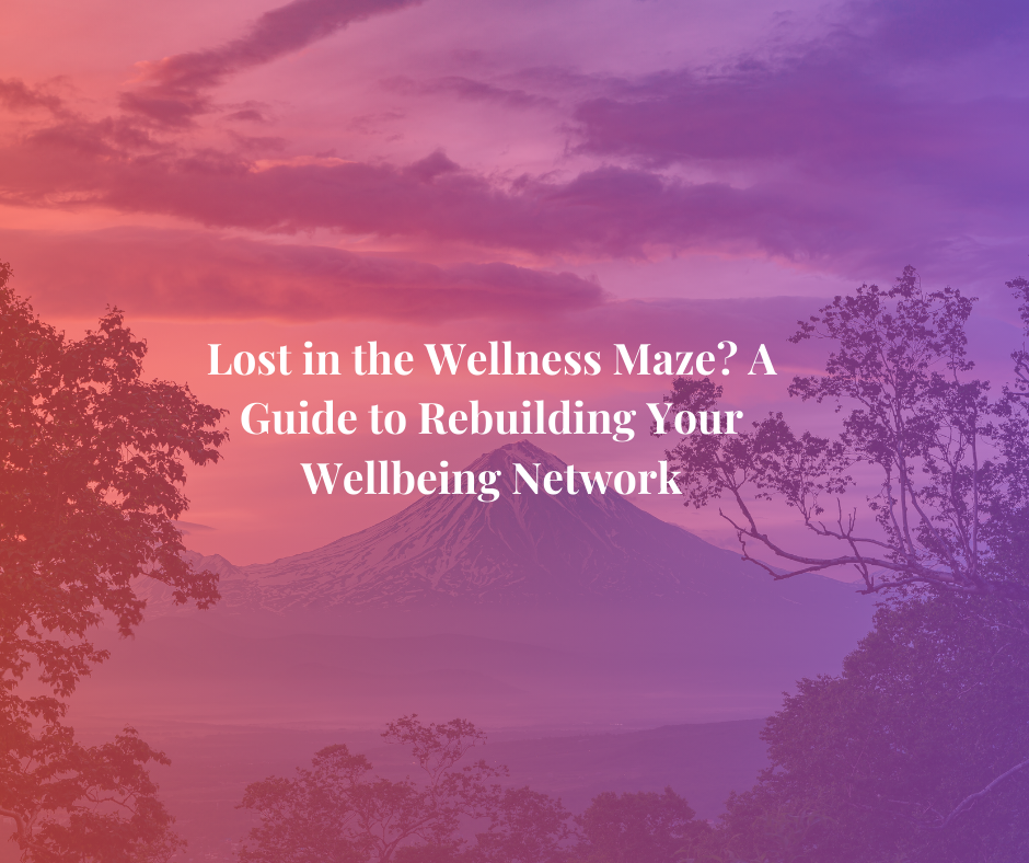 Lost in the Wellness Maze? A Guide to Rebuilding Your Wellbeing Network