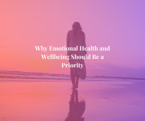 Why Emotional Health and Wellbeing Should Be a Priority