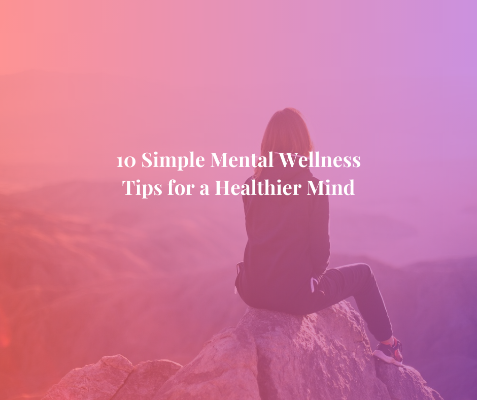 10 Simple Mental Wellness Tips for a Healthier Mind