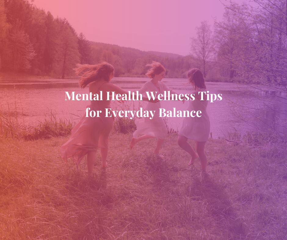 Mental Health Wellness Tips for Everyday Balance